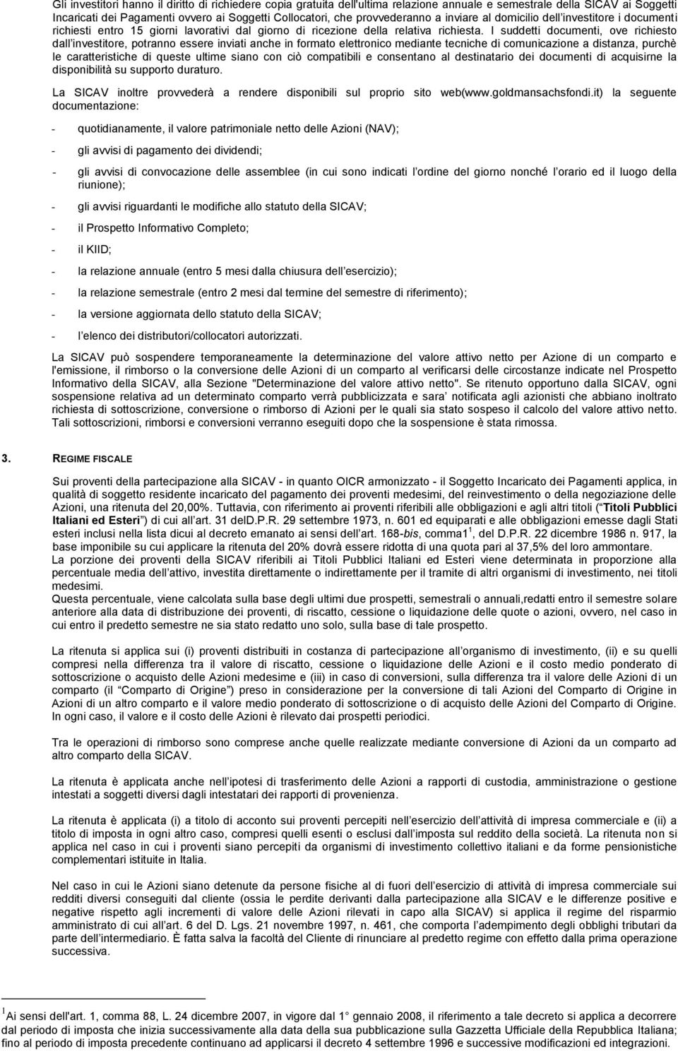 I suddetti documenti, ove richiesto dall investitore, potranno essere inviati anche in formato elettronico mediante tecniche di comunicazione a distanza, purchè le caratteristiche di queste ultime