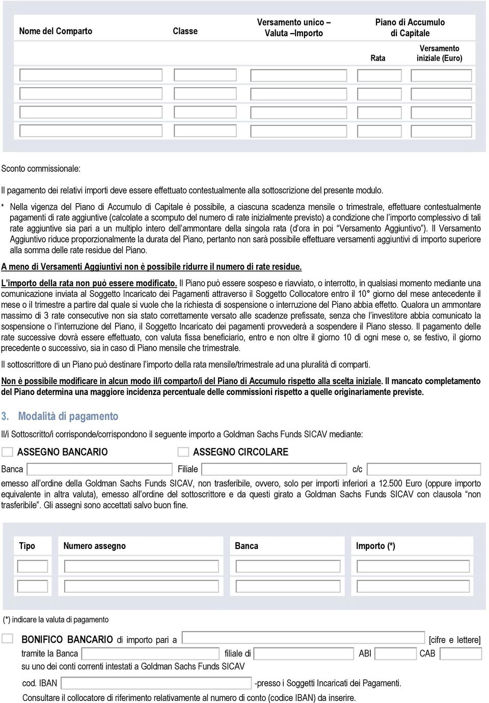 * Nella vigenza del Piano di Accumulo di Capitale è possibile, a ciascuna scadenza mensile o trimestrale, effettuare contestualmente pagamenti di rate aggiuntive (calcolate a scomputo del numero di