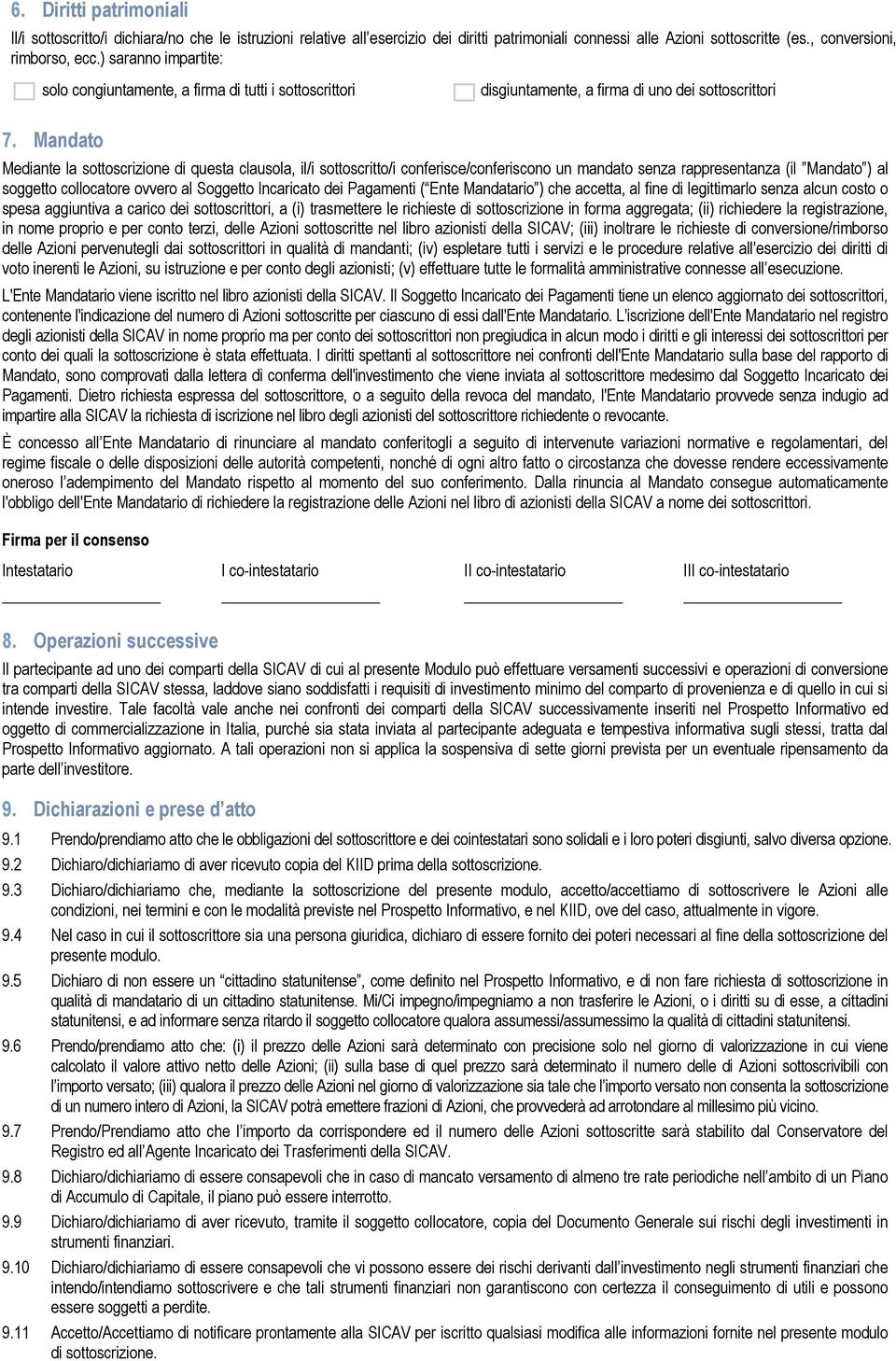 Mandato Mediante la sottoscrizione di questa clausola, il/i sottoscritto/i conferisce/conferiscono un mandato senza rappresentanza (il Mandato ) al soggetto collocatore ovvero al Soggetto Incaricato