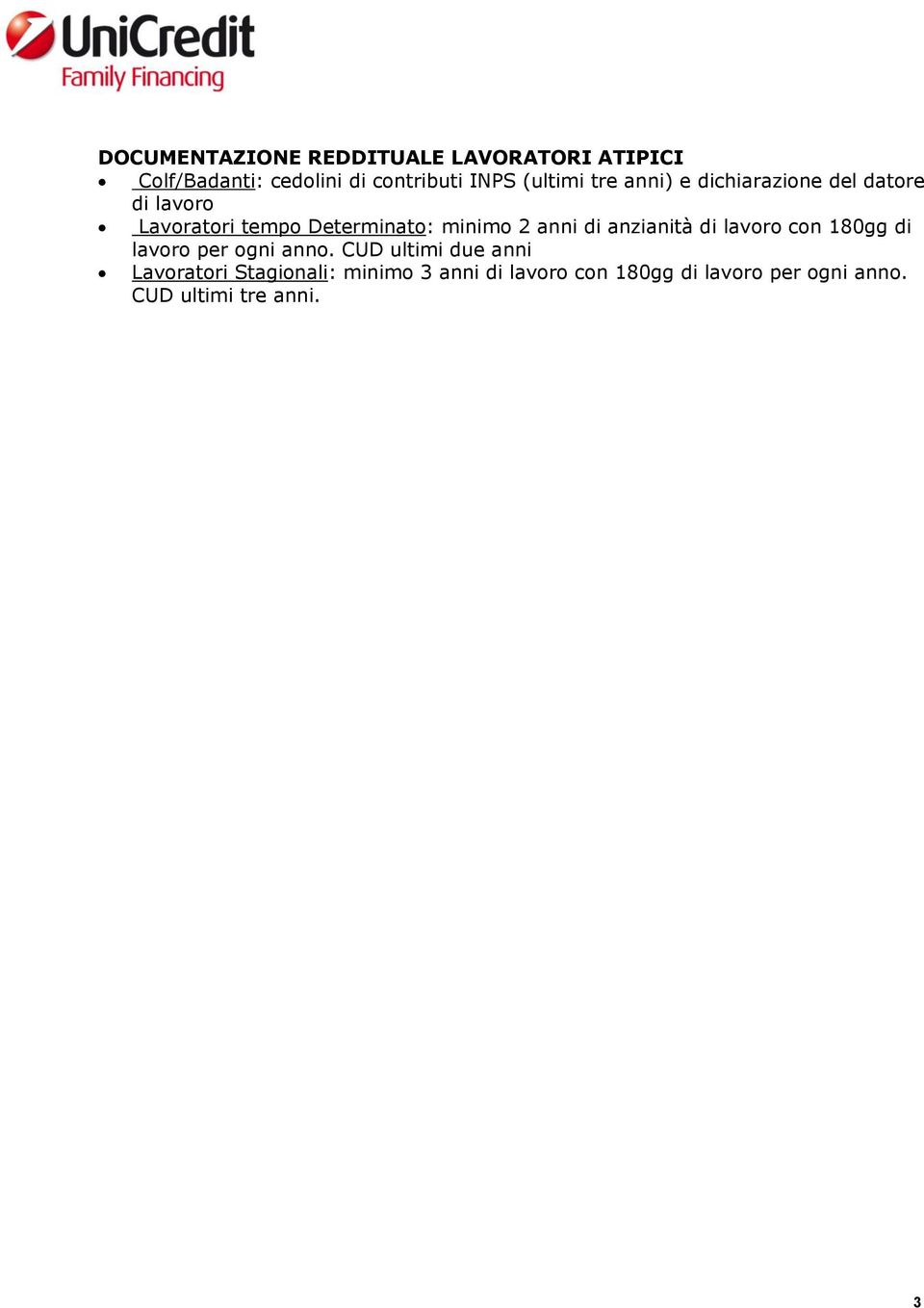 2 anni di anzianità di lavoro con 180gg di lavoro per ogni anno.