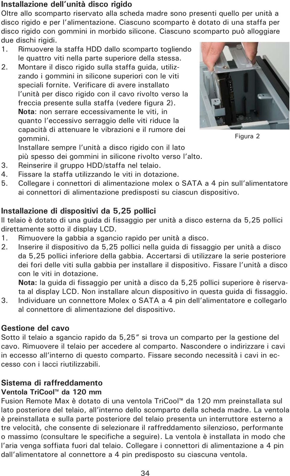 Rimuovere la staffa HDD dallo scomparto togliendo le quattro viti nella parte superiore della stessa. 2.