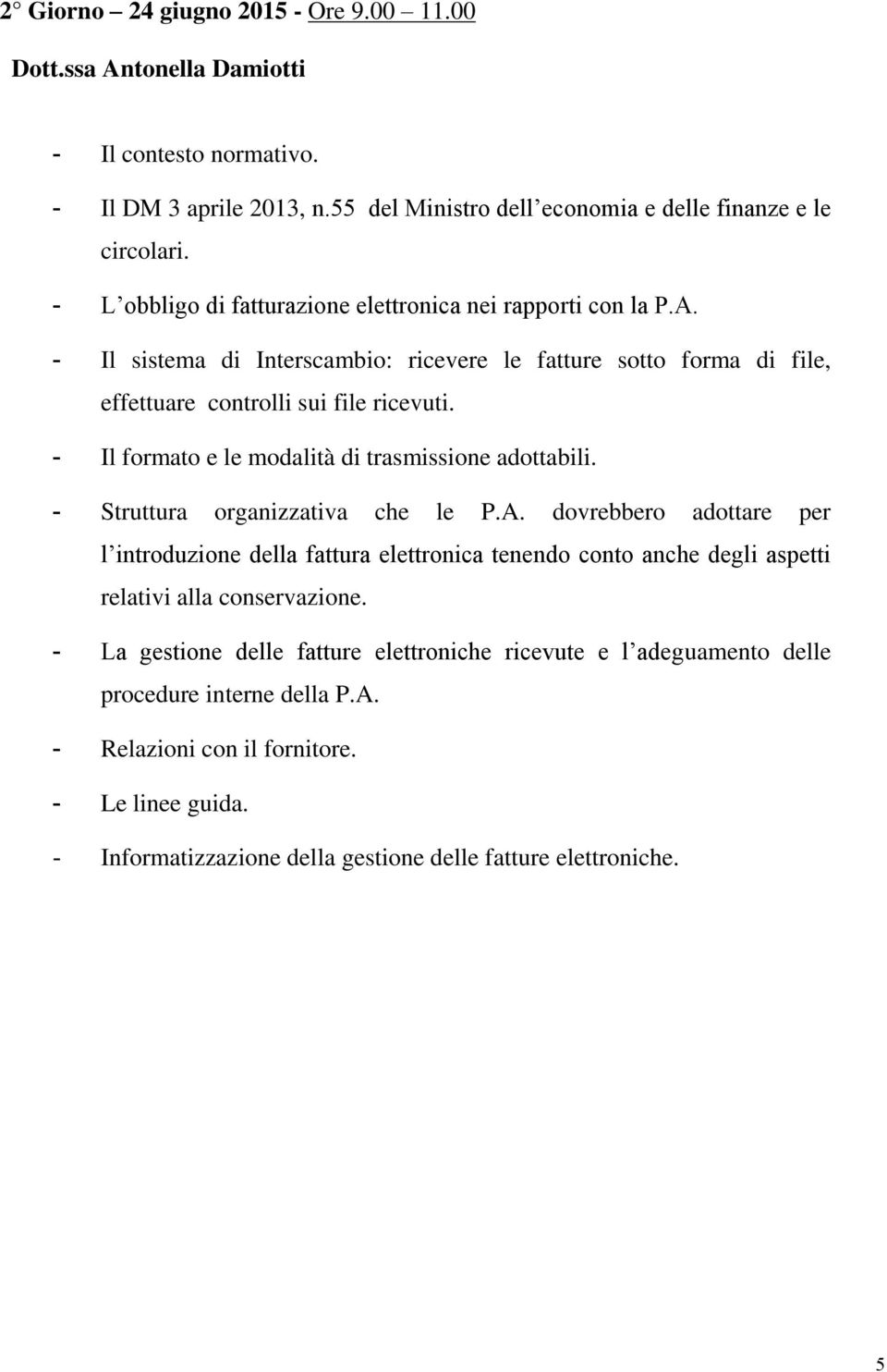 - Il formato e le modalità di trasmissione adottabili. - Struttura organizzativa che le P.A.