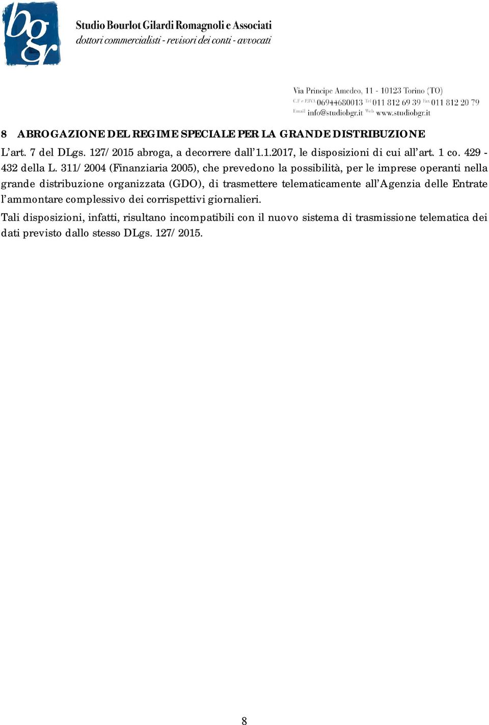 311/2004 (Finanziaria 2005), che prevedono la possibilità, per le imprese operanti nella grande distribuzione organizzata (GDO), di