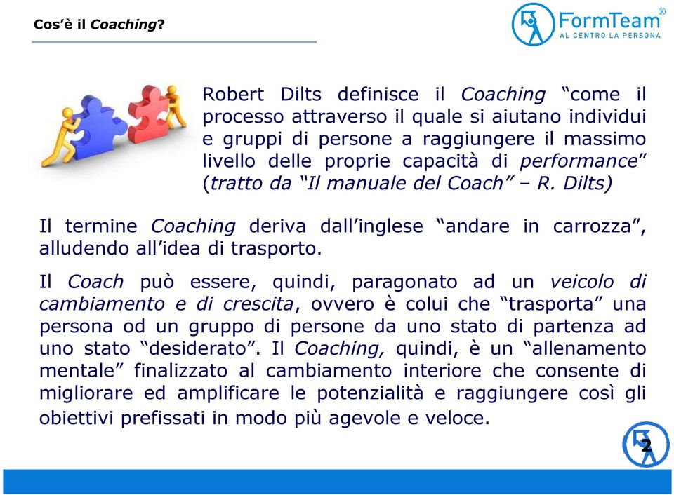 (tratto da Il manuale del Coach R. Dilts) Il termine Coaching deriva dall inglese andare in carrozza, alludendo all idea di trasporto.