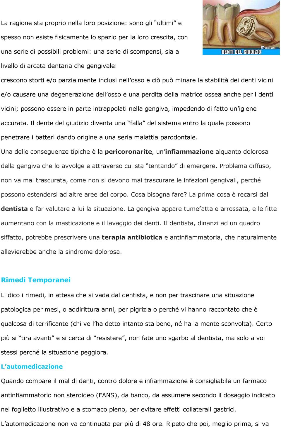 crescono storti e/o parzialmente inclusi nell osso e ciò può minare la stabilità dei denti vicini e/o causare una degenerazione dell osso e una perdita della matrice ossea anche per i denti vicini;