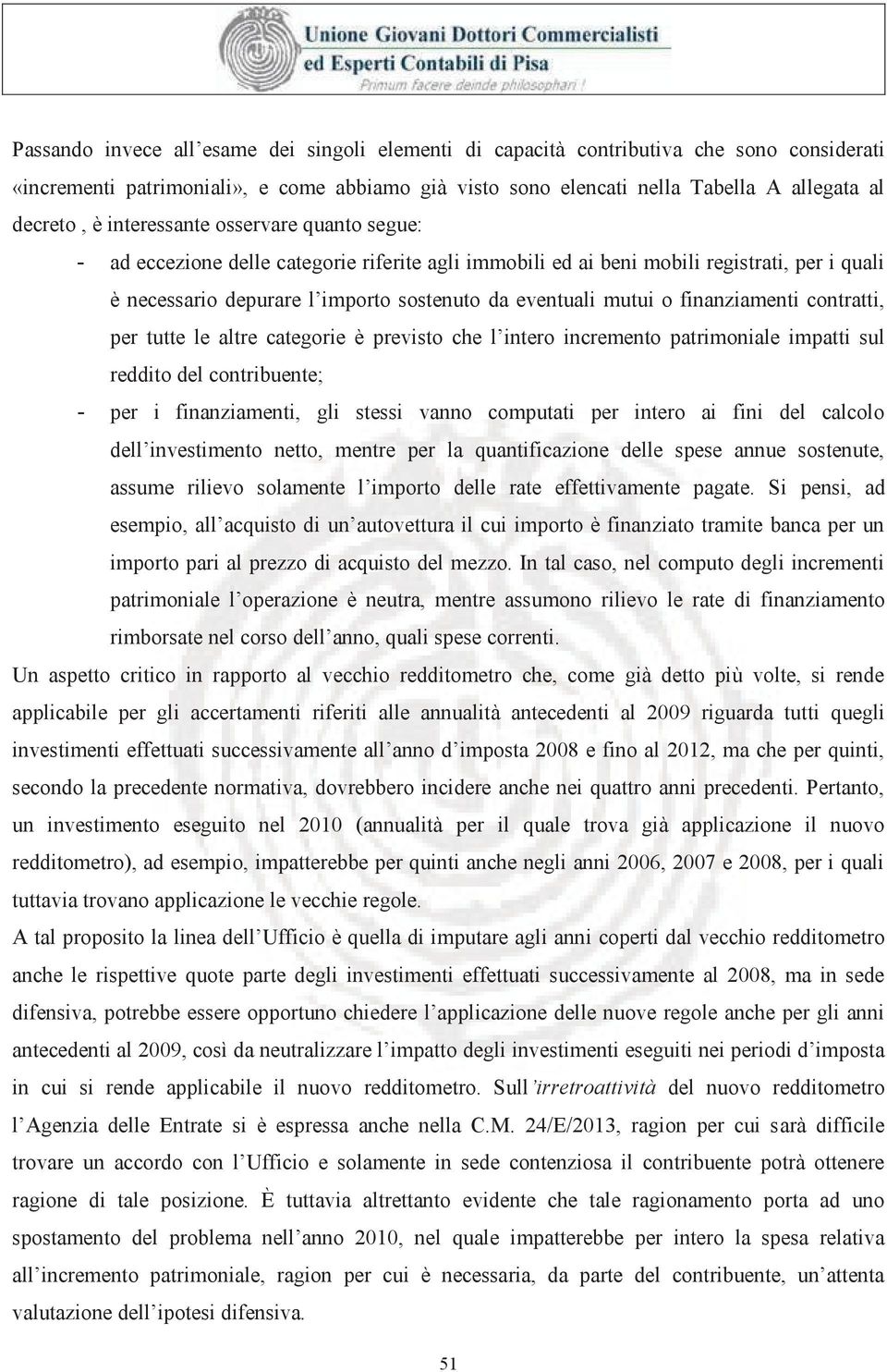 finanziamenti contratti, per tutte le altre categorie è previsto che l intero incremento patrimoniale impatti sul reddito del contribuente; - per i finanziamenti, gli stessi vanno computati per