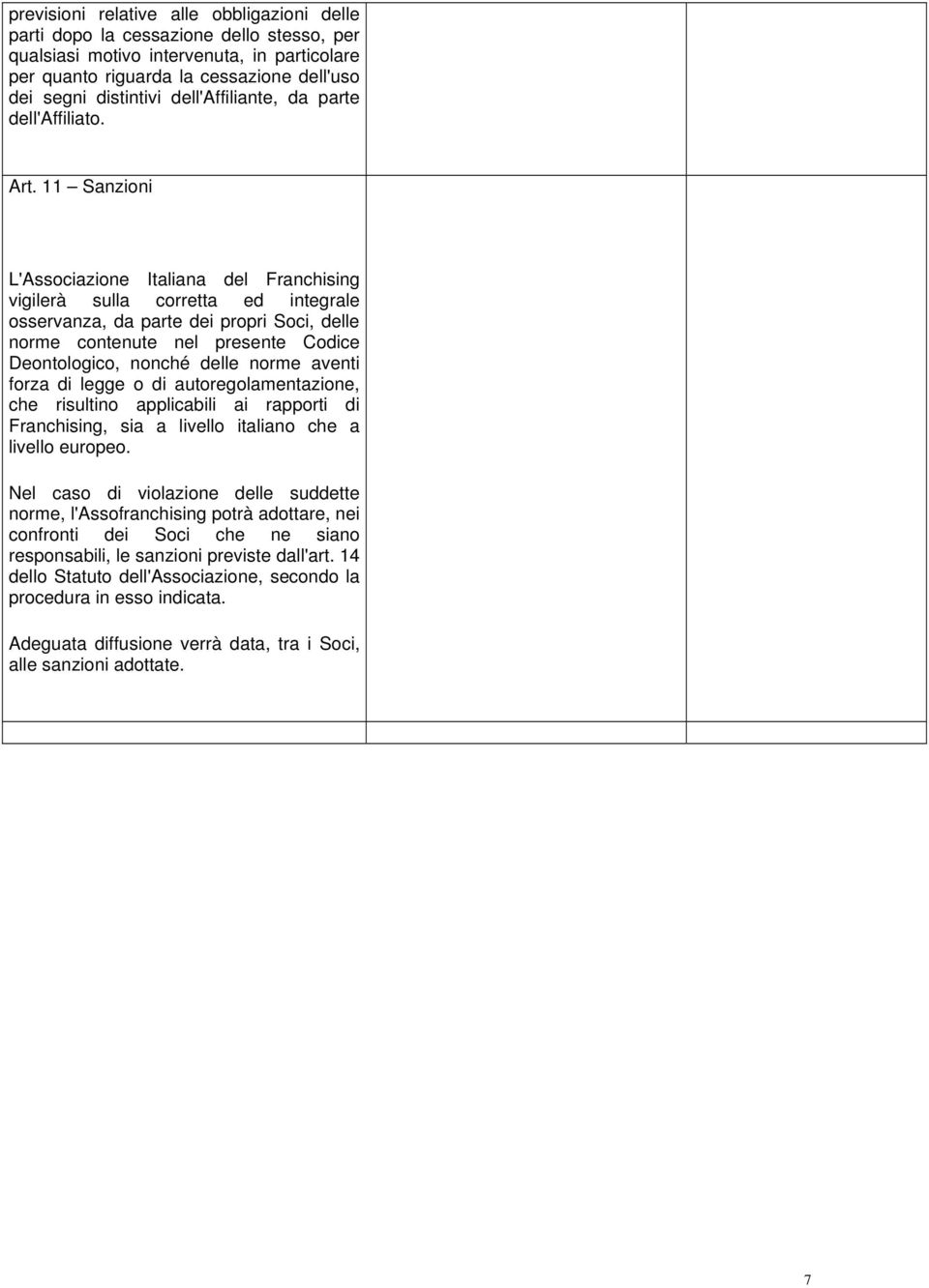 11 Sanzioni L'Associazione Italiana del Franchising vigilerà sulla corretta ed integrale osservanza, da parte dei propri Soci, delle norme contenute nel presente Codice Deontologico, nonché delle