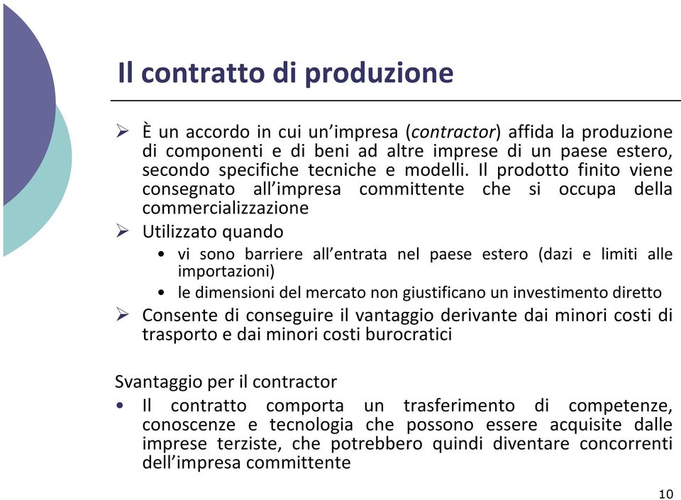 le dimensioni del mercato non giustificano un investimento diretto Consente di conseguire il vantaggio derivante dai minori costi di trasporto e dai minori costi burocratici Svantaggio per il