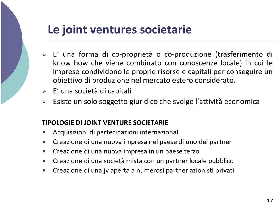 E una società di capitali Esiste un solo soggetto giuridico che svolge l attività economica TIPOLOGIE DI JOINT VENTURE SOCIETARIE Acquisizioni di partecipazioni