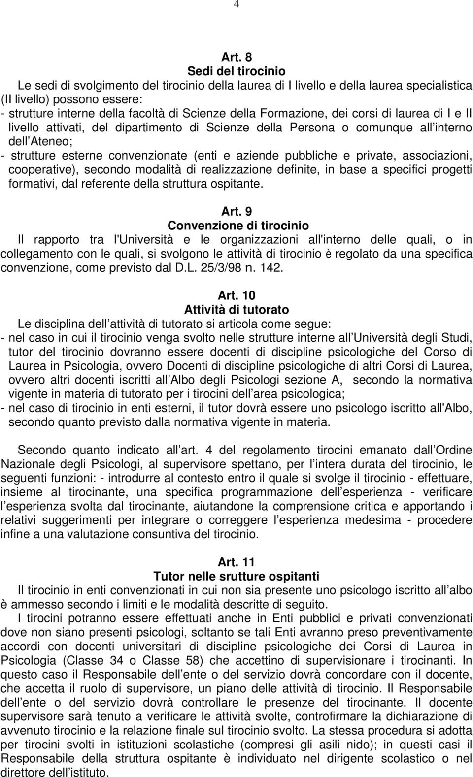 Formazione, dei corsi di laurea di I e II livello attivati, del dipartimento di Scienze della Persona o comunque all interno dell Ateneo; - strutture esterne convenzionate (enti e aziende pubbliche e