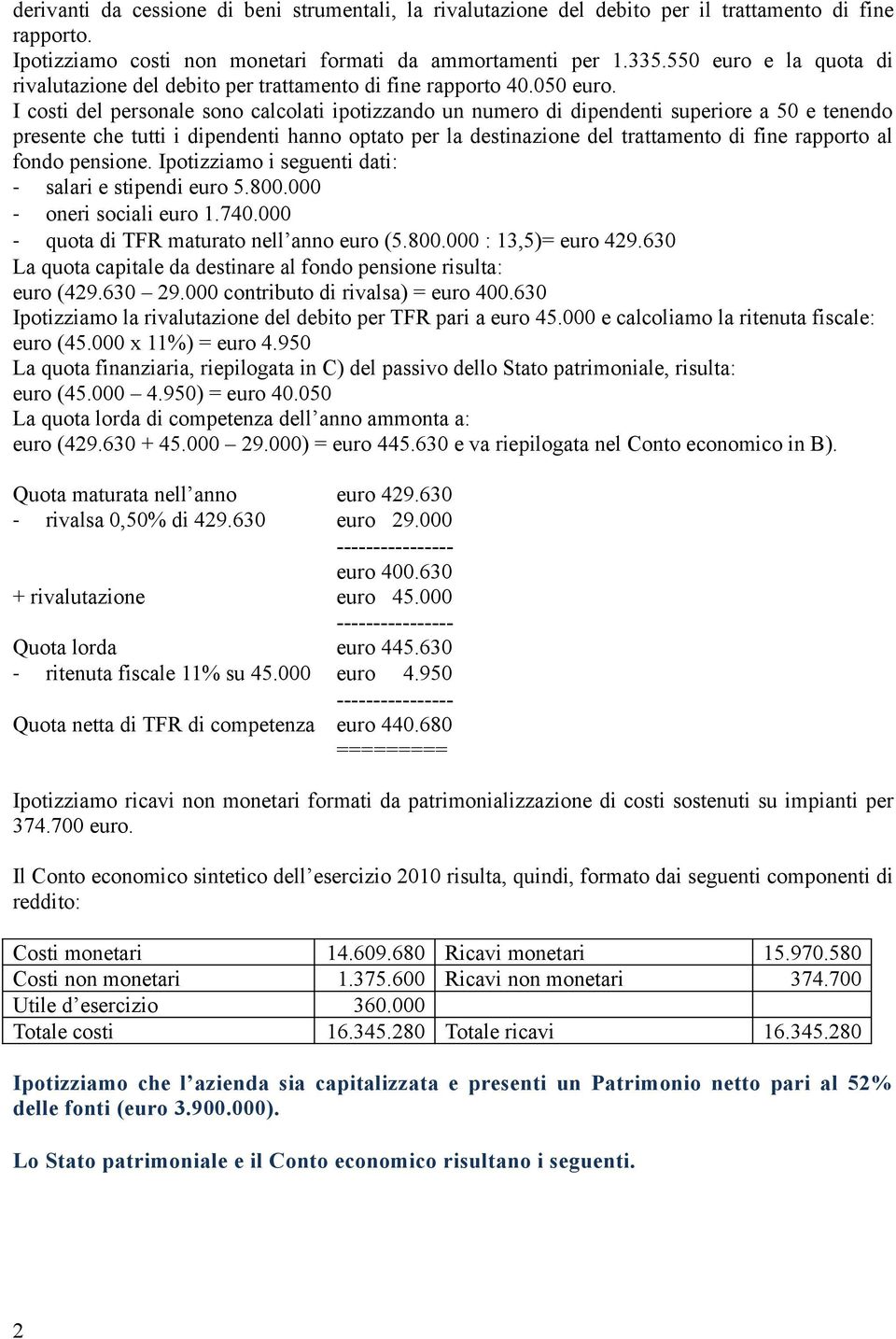 I costi del personale sono calcolati ipotizzando un numero di dipendenti superiore a 50 e tenendo presente che tutti i dipendenti hanno optato per la destinazione del trattamento di fine rapporto al