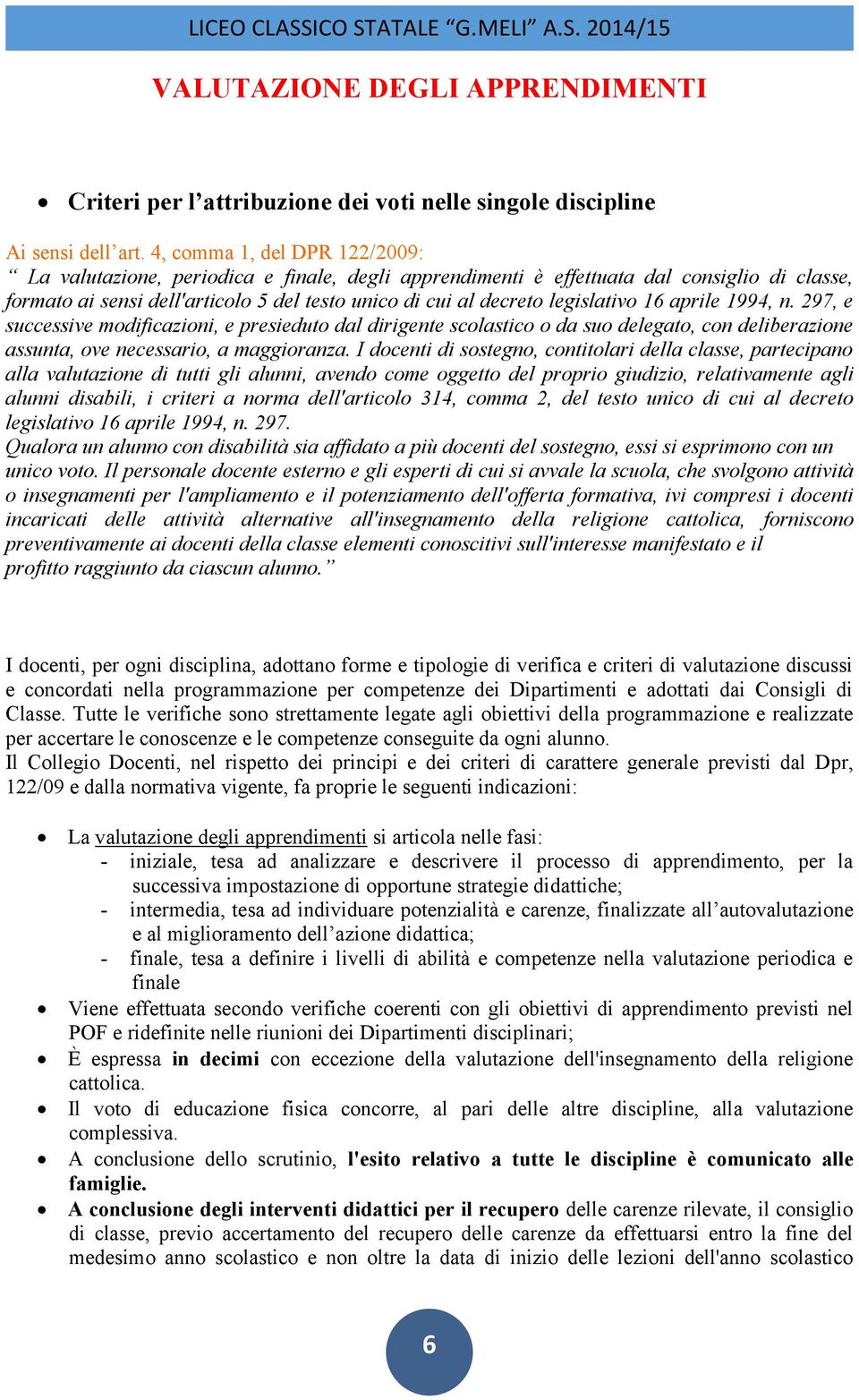 legislativo 16 aprile 1994, n. 297, e successive modificazioni, e presieduto dal dirigente scolastico o da suo delegato, con deliberazione assunta, ove necessario, a maggioranza.