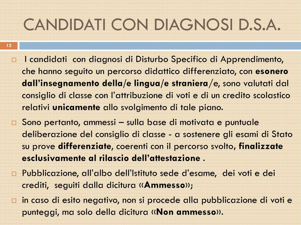 Sono pertanto, ammessi sulla base di motivata e puntuale deliberazione del consiglio di classe - a sostenere gli esami di Stato su prove differenziate, coerenti con il percorso svolto, finalizzate