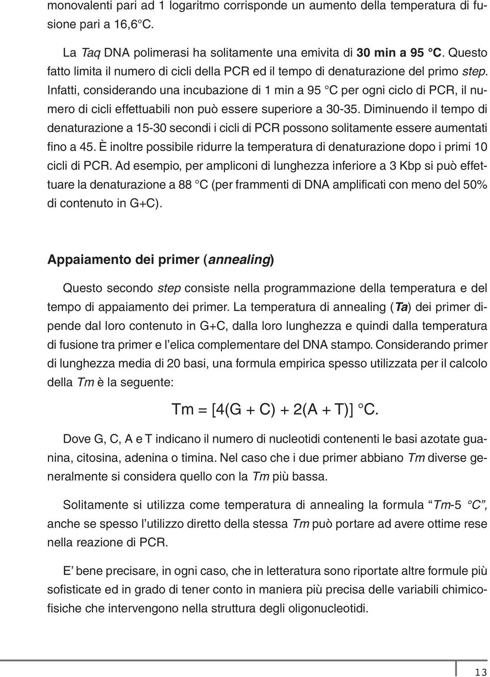 Infatti, considerando una incubazione di 1 min a 95 C per ogni ciclo di PCR, il numero di cicli effettuabili non può essere superiore a 30-35.