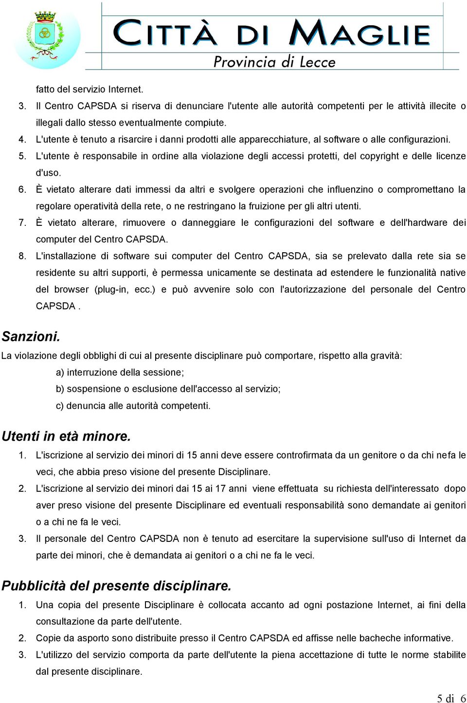 L'utente è responsabile in ordine alla violazione degli accessi protetti, del copyright e delle licenze d'uso. 6.