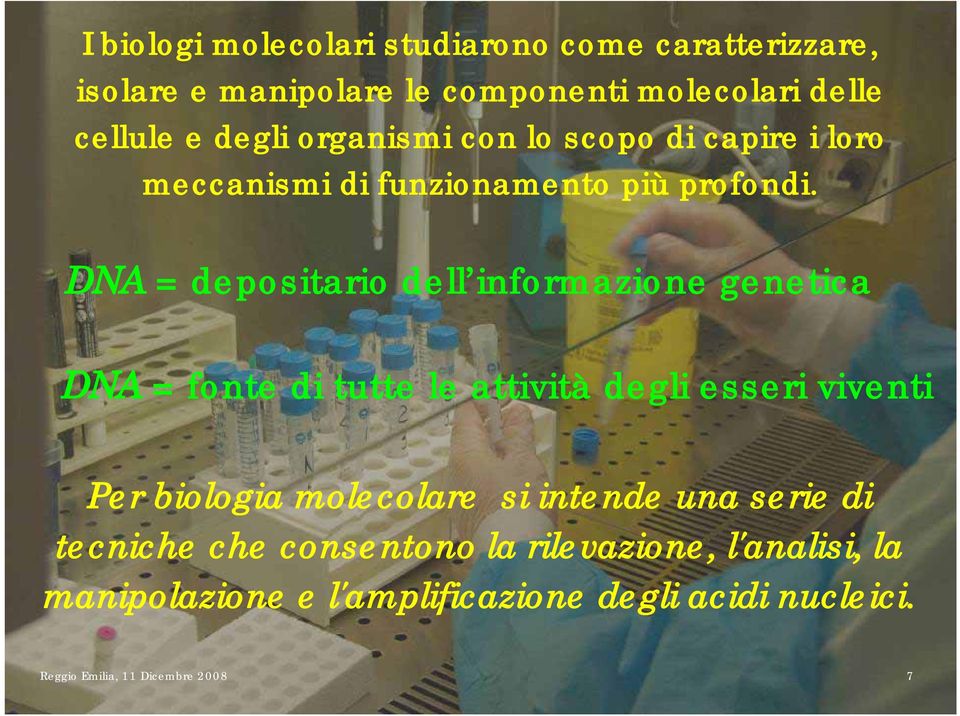 DNA = depositario dell informazione genetica DNA = fonte di tutte le attività degli esseri viventi Per biologia molecolare