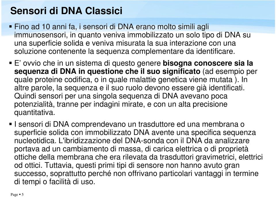 E ovvio che in un sistema di questo genere bisogna conoscere sia la sequenza di DNA in questione che il suo significato (ad esempio per quale proteine codifica, o in quale malattie genetica viene