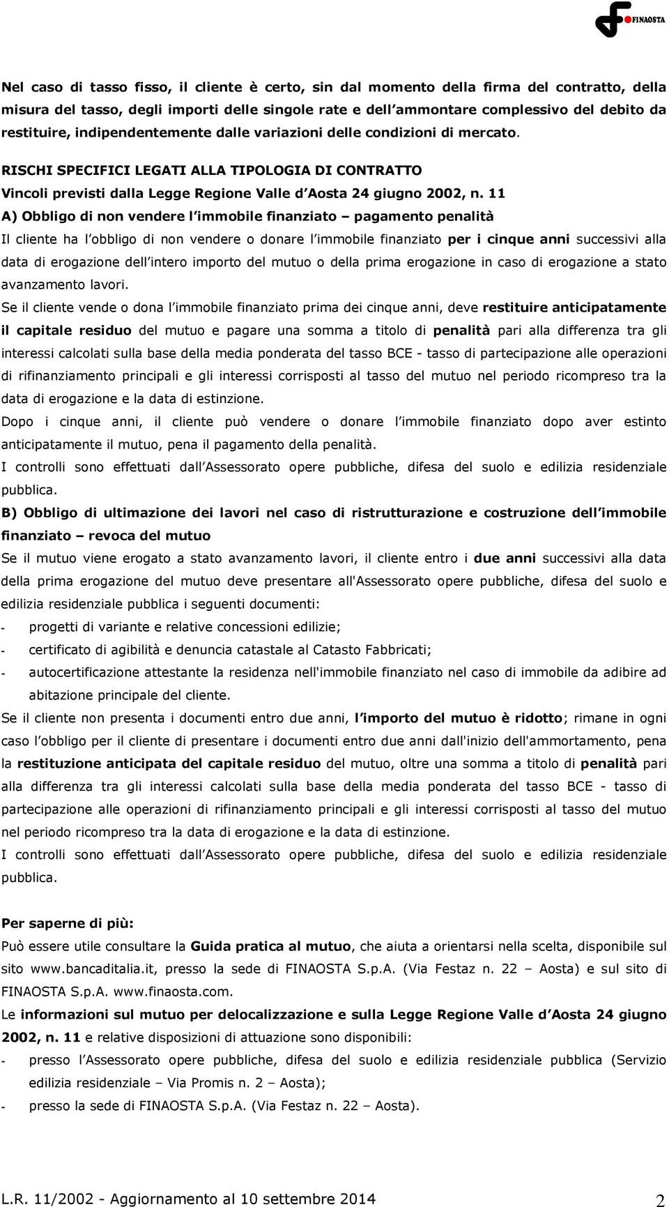 11 A) Obbligo di non vendere l immobile finanziato pagamento penalità Il cliente ha l obbligo di non vendere o donare l immobile finanziato per i cinque anni successivi alla data di erogazione dell