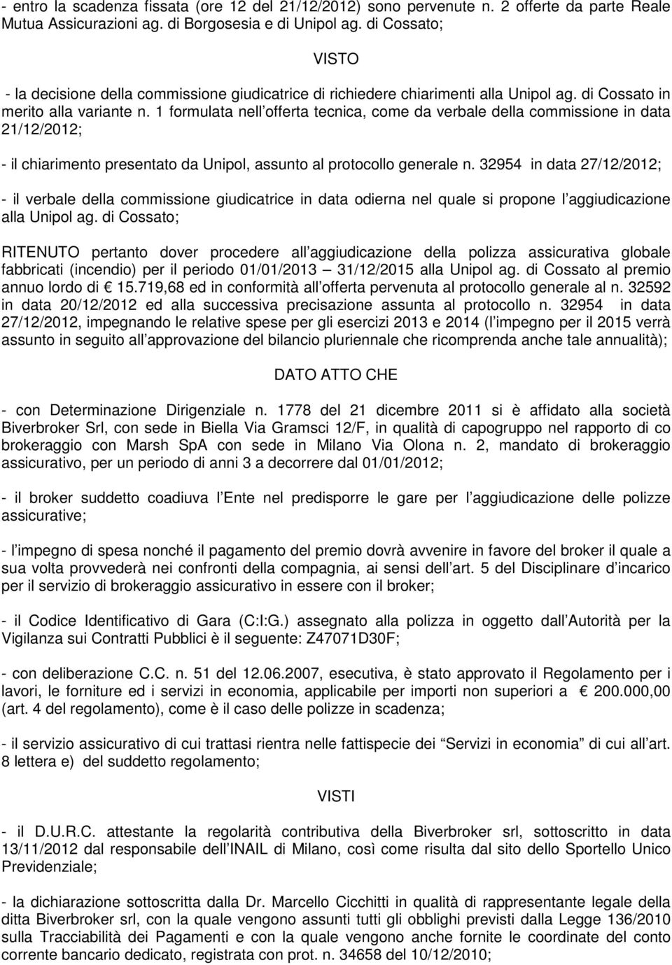 1 formulata nell offerta tecnica, come da verbale della commissione in data 21/12/2012; - il chiarimento presentato da Unipol, assunto al protocollo generale n.