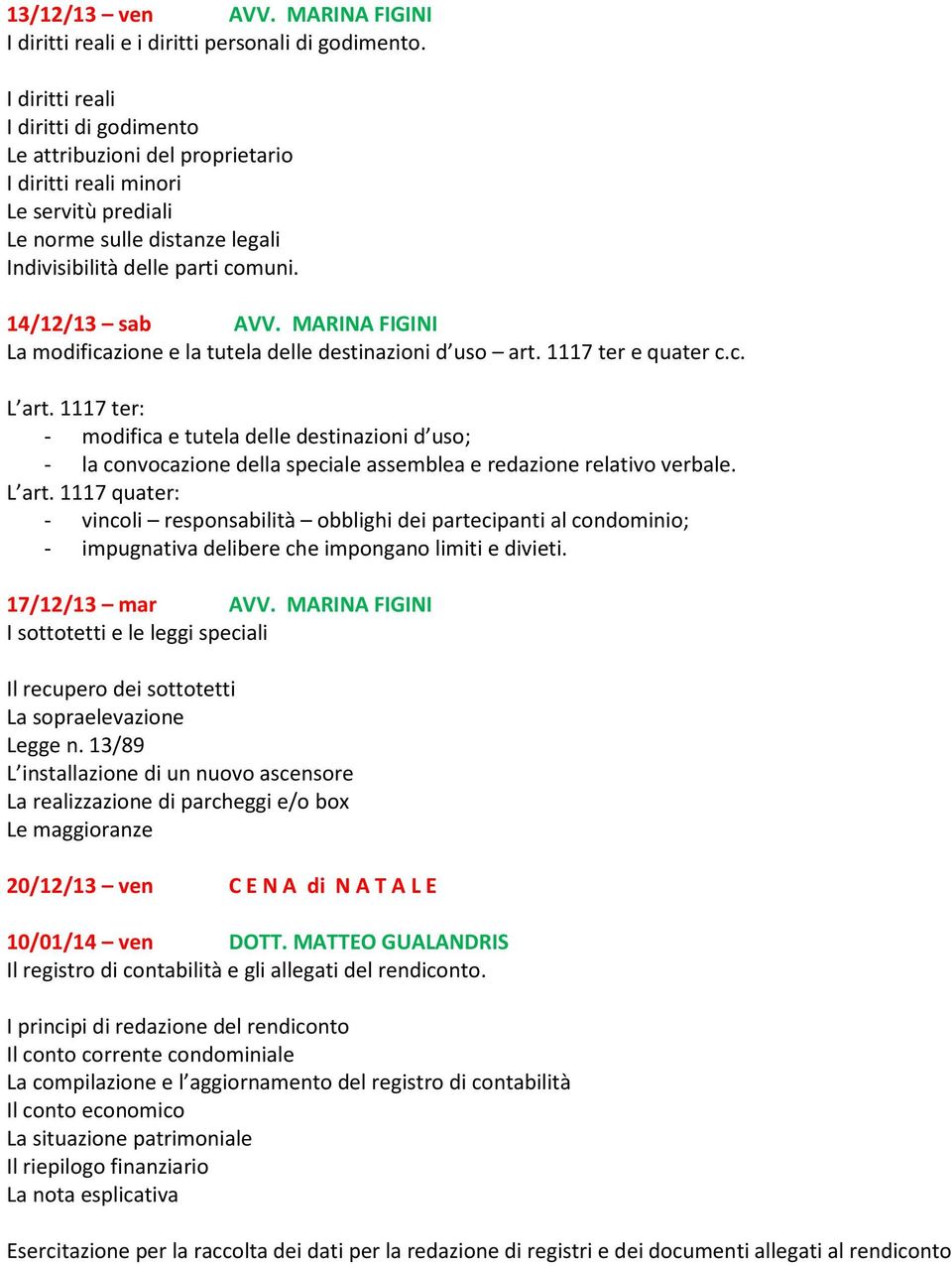 MARINA FIGINI La modificazione e la tutela delle destinazioni d uso art. 1117 ter e quater c.c. L art.