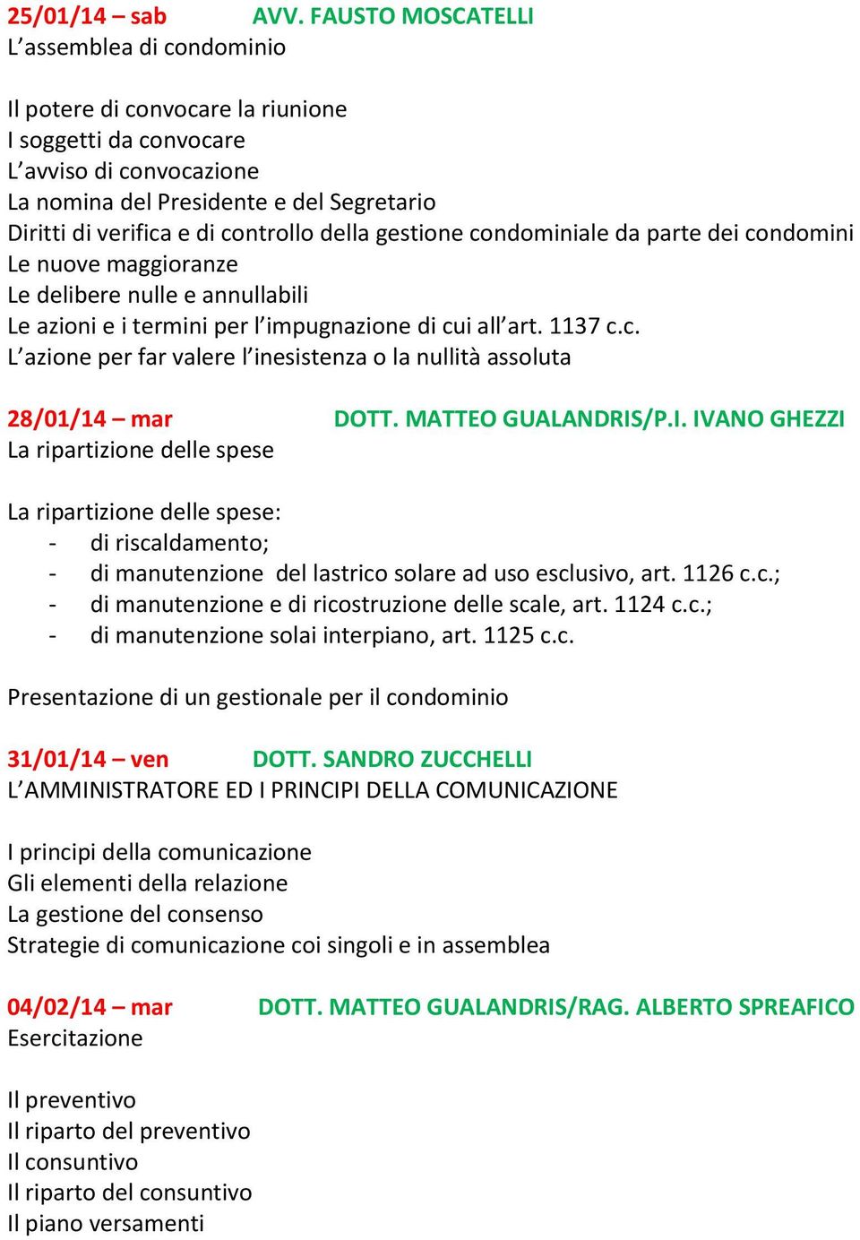 controllo della gestione condominiale da parte dei condomini Le nuove maggioranze Le delibere nulle e annullabili Le azioni e i termini per l impugnazione di cui all art. 1137 c.c. L azione per far valere l inesistenza o la nullità assoluta 28/01/14 mar DOTT.