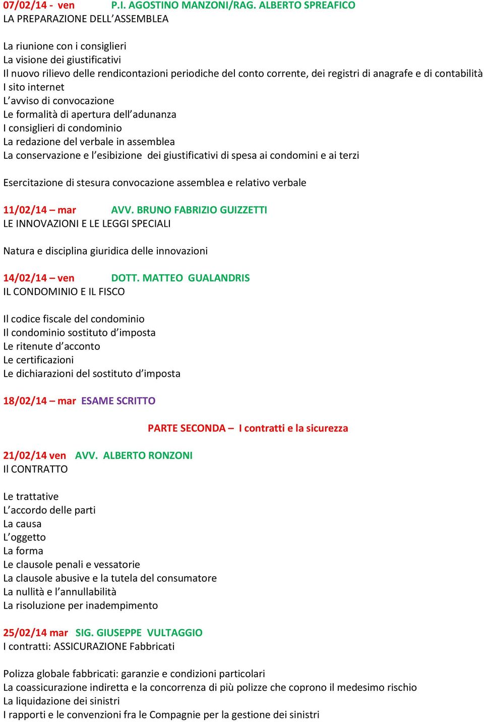 anagrafe e di contabilità I sito internet L avviso di convocazione Le formalità di apertura dell adunanza I consiglieri di condominio La redazione del verbale in assemblea La conservazione e l