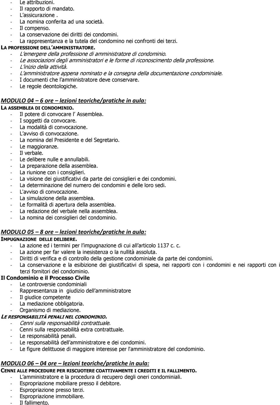 - Le associazioni degli amministratori e le forme di riconoscimento della professione. - L inizio della attività. - L amministratore appena nominato e la consegna della documentazione condominiale.