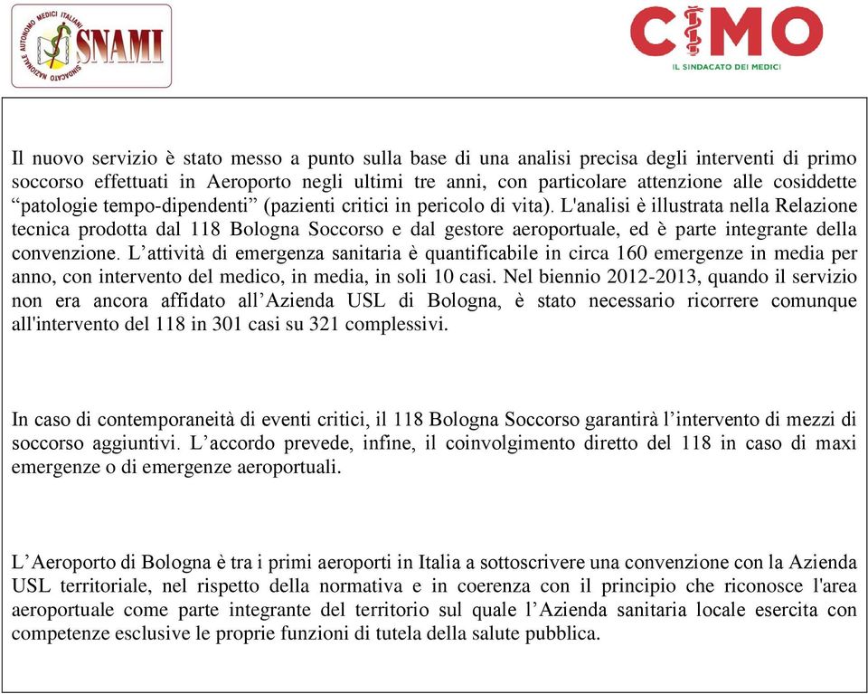 L attività di emergenza sanitaria è quantificabile in circa 160 emergenze in media per ann, cn intervent del medic, in media, in sli 10 casi.