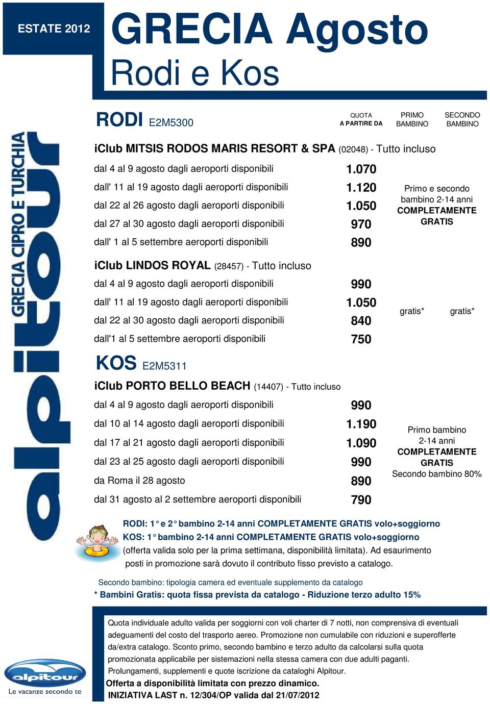 120 970 Primo e secondo bambino dall' 11 al 19 agosto dagli aeroporti disponibili dal 22 al 30 agosto dagli aeroporti disponibili 840 dall'1 al 5 settembre aeroporti disponibili KOS E2M5311 iclub