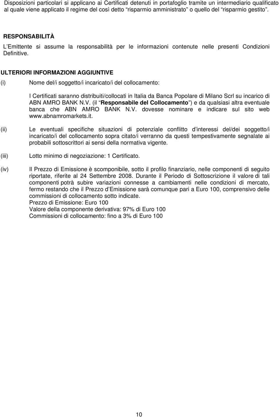 ULTERIORI INFORMAZIONI AGGIUNTIVE (i) Nome del/i soggetto/i incaricato/i del collocamento: I Certificati saranno distribuiti/collocati in Italia da Banca Popolare di Milano Scrl su incarico di ABN