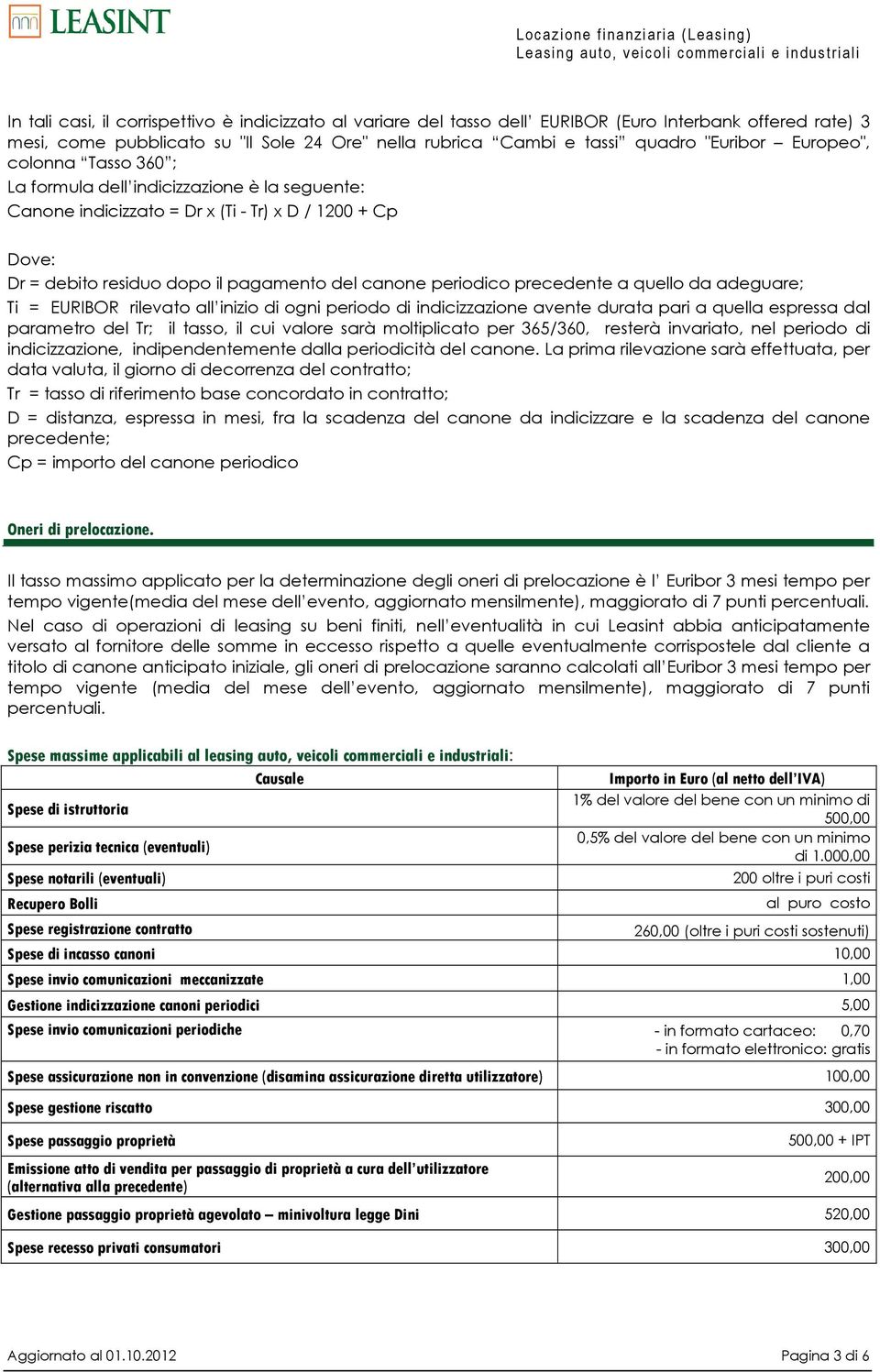 precedente a quello da adeguare; Ti = EURIBOR rilevato all inizio di ogni periodo di indicizzazione avente durata pari a quella espressa dal parametro del Tr; il tasso, il cui valore sarà