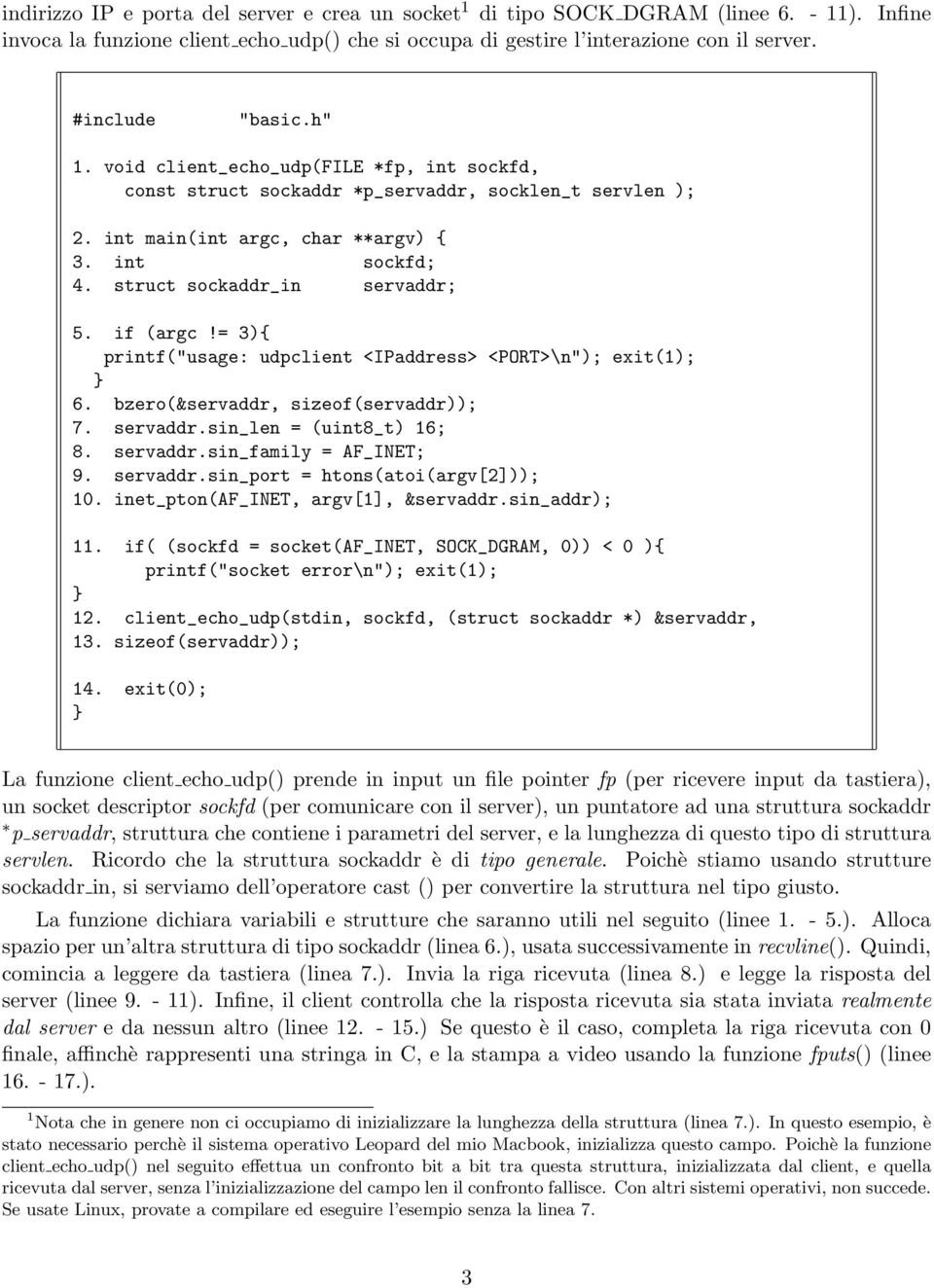 struct sockaddr_in servaddr; 5. if (argc!= 3){ printf("usage: udpclient <IPaddress> <PORT>\n"); exit(1); 6. bzero(&servaddr, sizeof(servaddr)); 7. servaddr.sin_len = (uint8_t) 16; 8. servaddr.sin_family = AF_INET; 9.