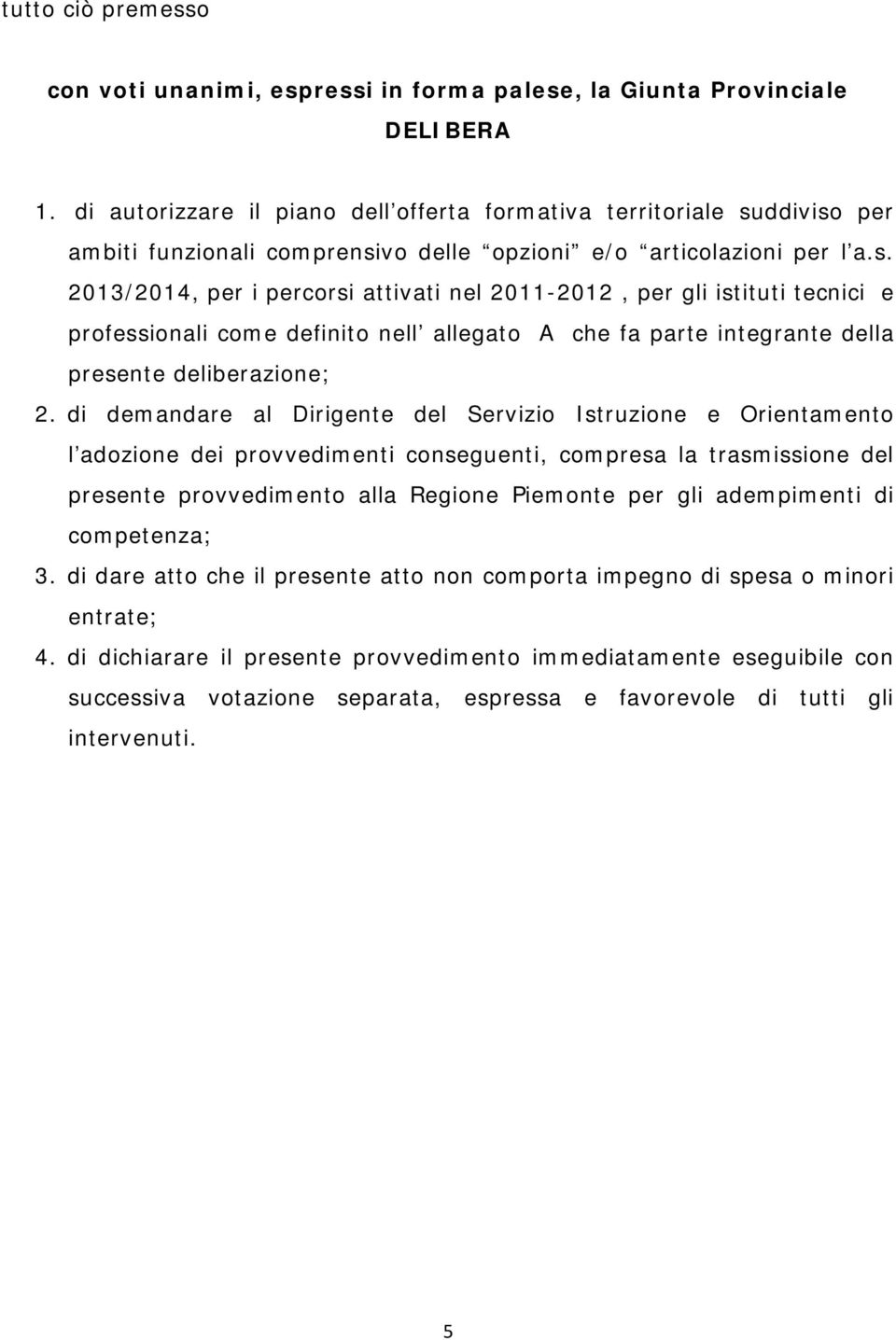 ddiviso per ambiti funzionali comprensivo delle opzioni e/o articolazioni per l a.s. 2013/2014, per i percorsi attivati nel 2011-2012, per gli istituti tecnici e professionali come definito nell allegato A che fa parte integrante della presente deliberazione; 2.