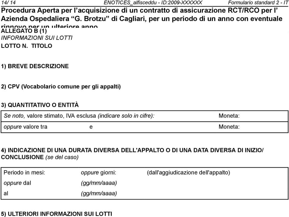 (indicare solo in cifre): Moneta: oppure valore tra e Moneta: 4) INDICAZIONE DI UNA DURATA DIVERSA DELL'APPALTO O DI UNA DATA DIVERSA DI