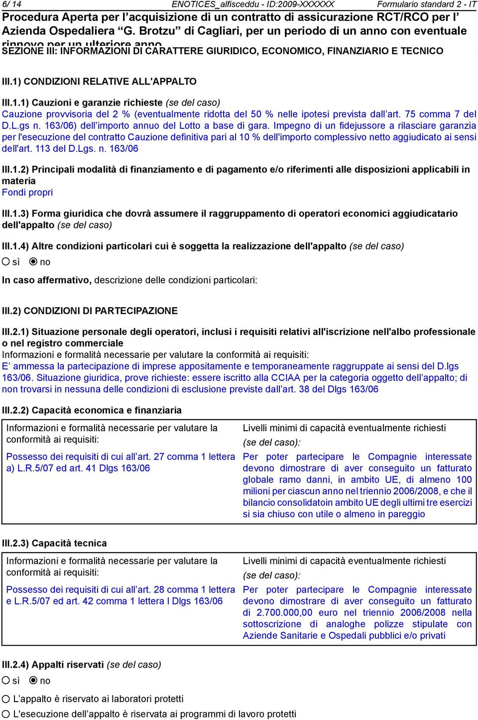 Impeg di un fidejussore a rilasciare garanzia per l'esecuzione del contratto Cauzione definitiva pari al 10 % dell'importo complessivo netto aggiudicato ai sensi dell'art. 113 del D.Lgs. n. 163/06 III.