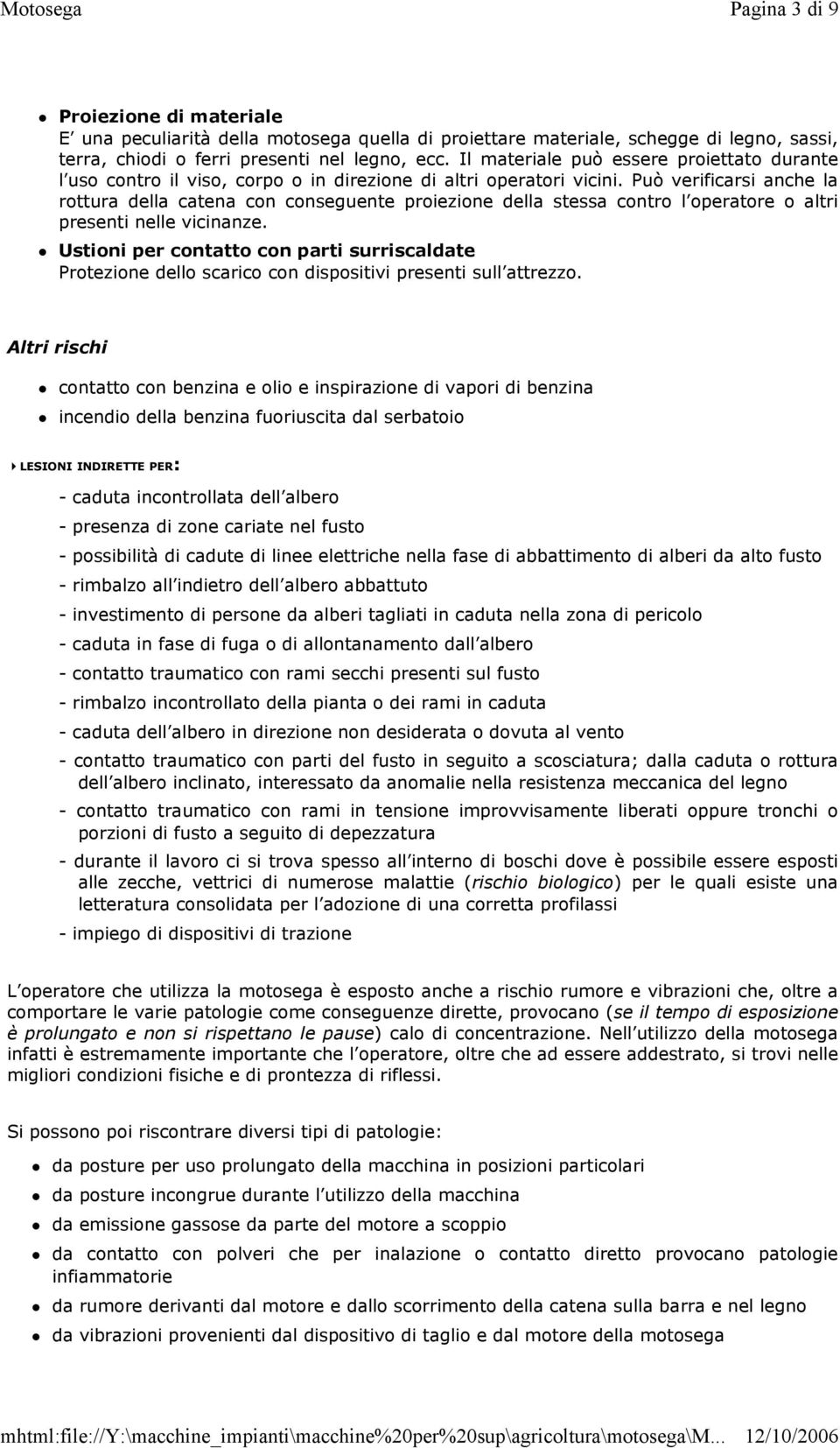 Può verificarsi anche la rottura della catena con conseguente proiezione della stessa contro l operatore o altri presenti nelle vicinanze.