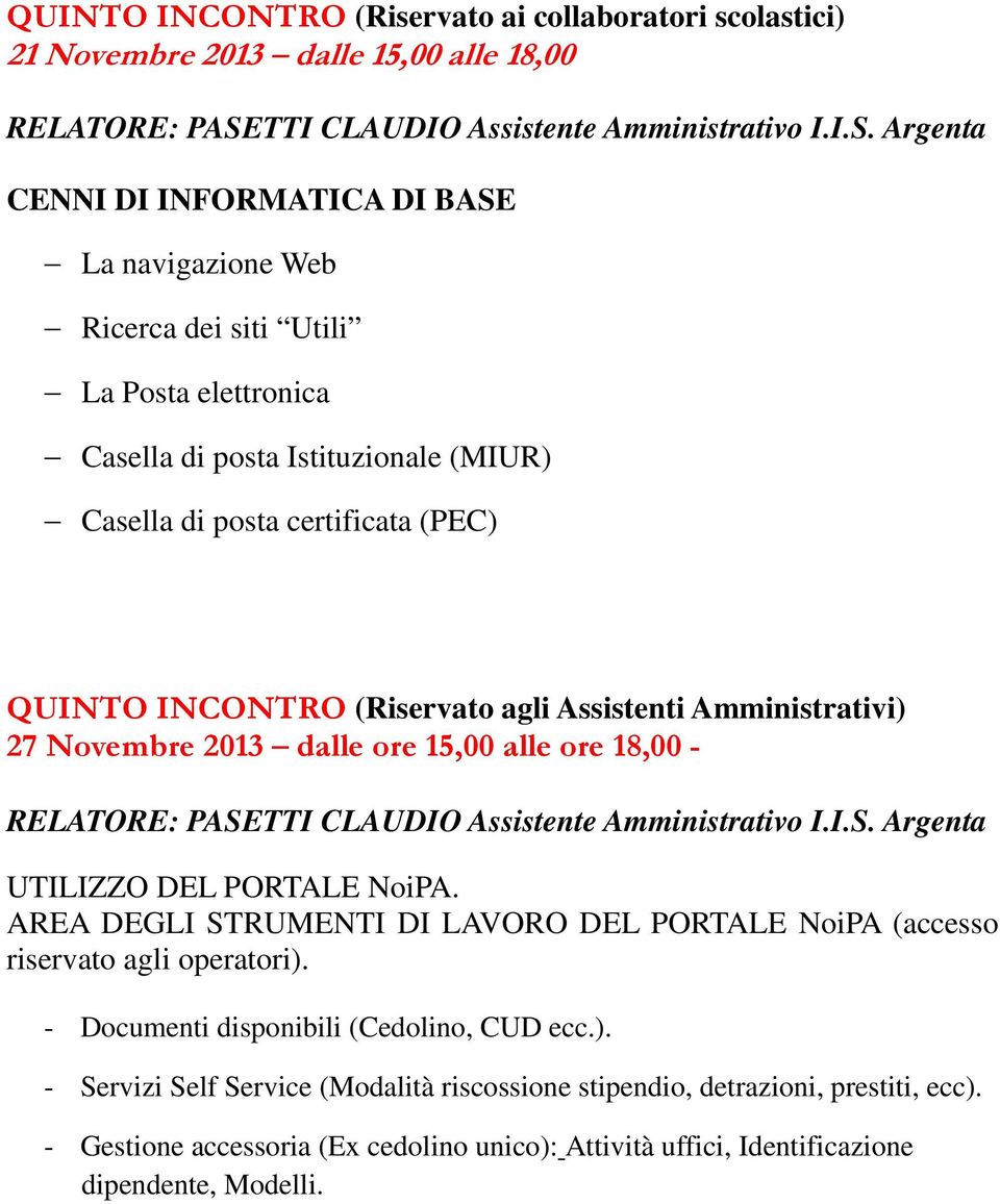 Argenta CENNI DI INFORMATICA DI BASE La navigazione Web Ricerca dei siti Utili La Posta elettronica Casella di posta Istituzionale (MIUR) Casella di posta certificata (PEC) QUINTO INCONTRO (Riservato