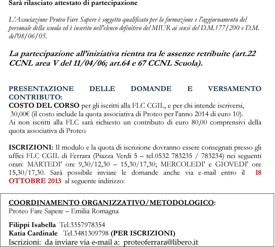 PRESENTAZIONE DELLE DOMANDE E VERSAMENTO CONTRIBUTO: COSTO DEL CORSO per gli iscritti alla FLC CGIL, e per chi intende iscriversi, 30,00 (il costo include la quota associativa di Proteo per l'anno