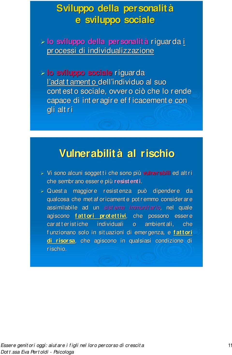 Questa maggiore resistenza può dipendere da qualcosa che metaforicamente potremmo considerare assimilabile ad un sistema immunitario,, nel quale agiscono fattori protettivi,, che possono essere