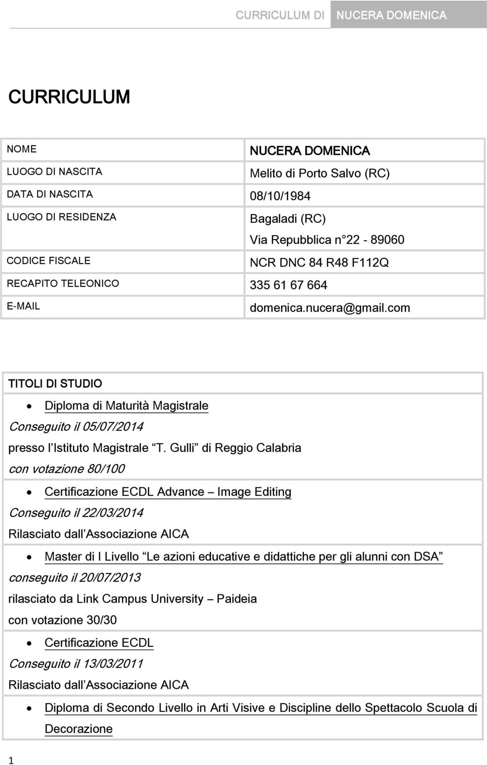 Gulli di Reggio Calabria con votazione 80/100 Certificazione ECDL Advance Image Editing Conseguito il 22/03/2014 Rilasciato dall Associazione AICA Master di I Livello Le azioni educative e didattiche