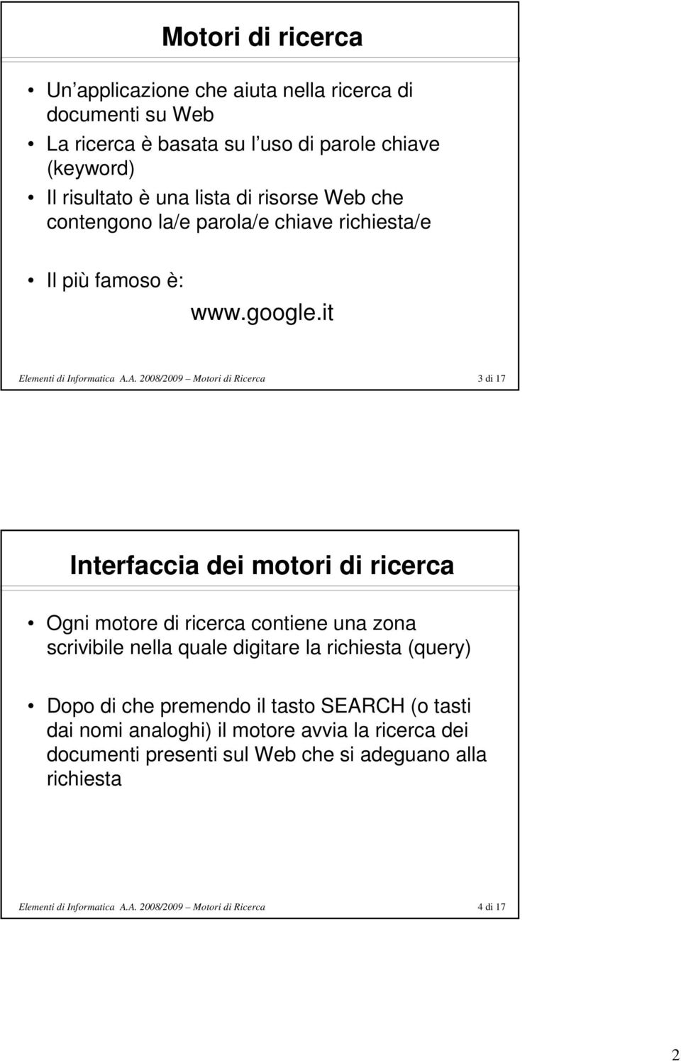 A. 2008/2009 Motori di Ricerca 3 di 17 Interfaccia dei motori di ricerca Ogni motore di ricerca contiene una zona scrivibile nella quale digitare la richiesta (query)