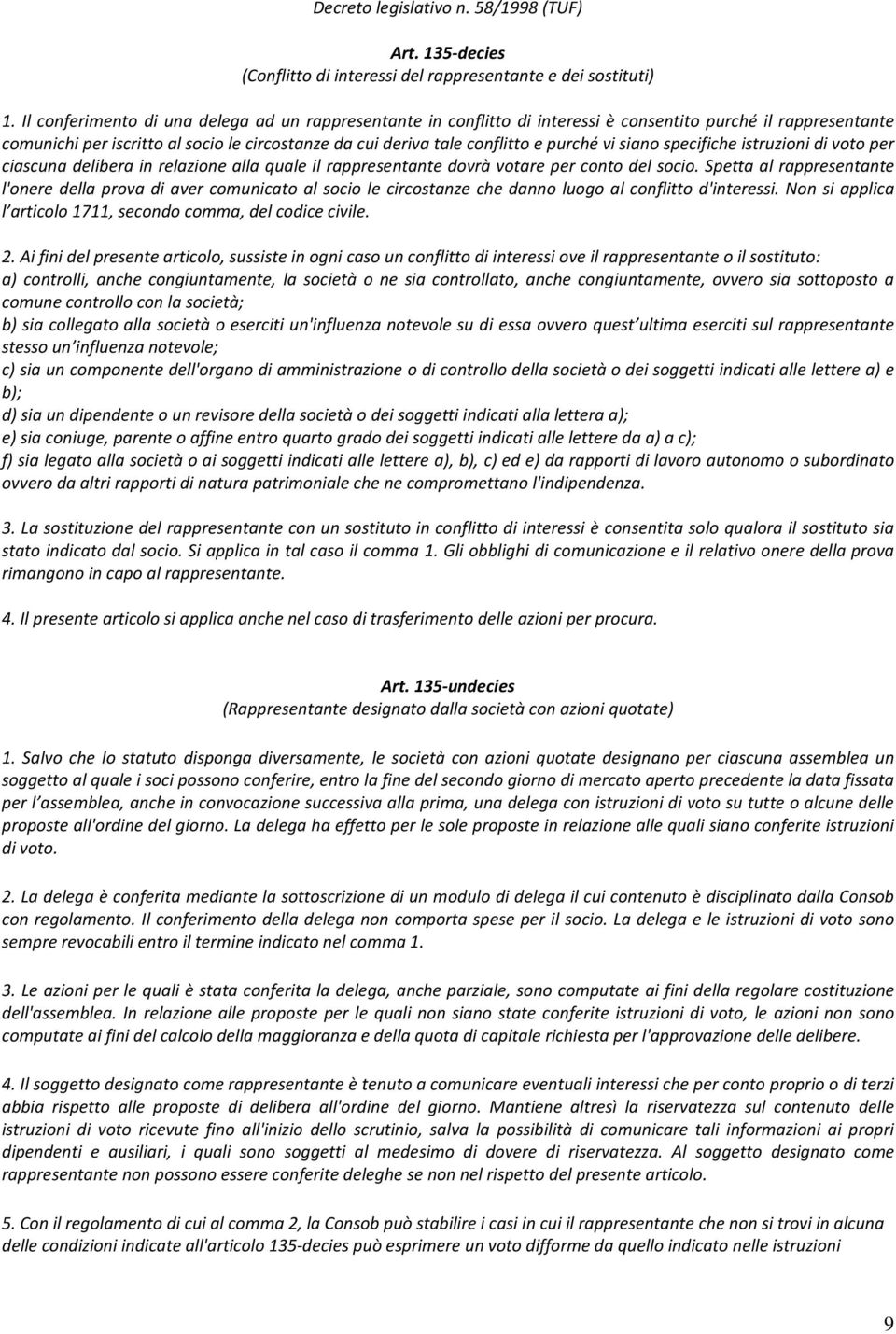 specifiche istruzioni di voto per ciascuna delibera in relazione alla quale il rappresentante dovrà votare per to del socio.