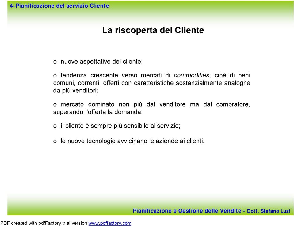 più venditori; o mercato dominato non più dal venditore ma dal compratore, superando l offerta la