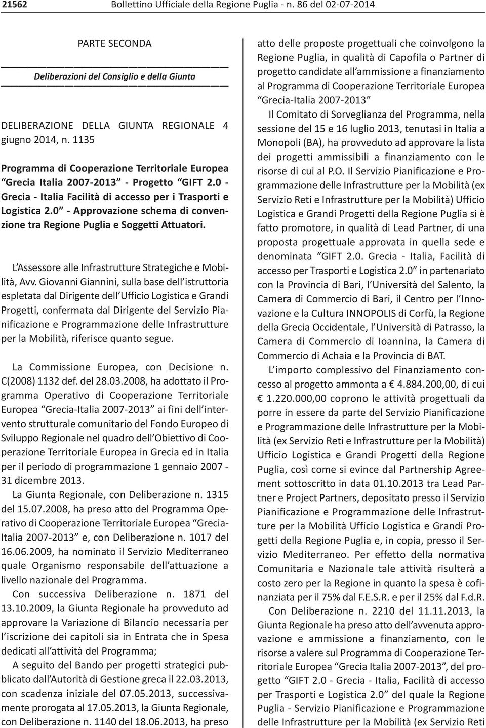 0 Approvazione schema di convenzione tra Regione Puglia e Soggetti Attuatori. L Assessore alle Infrastrutture Strategiche e Mobilità, Avv.