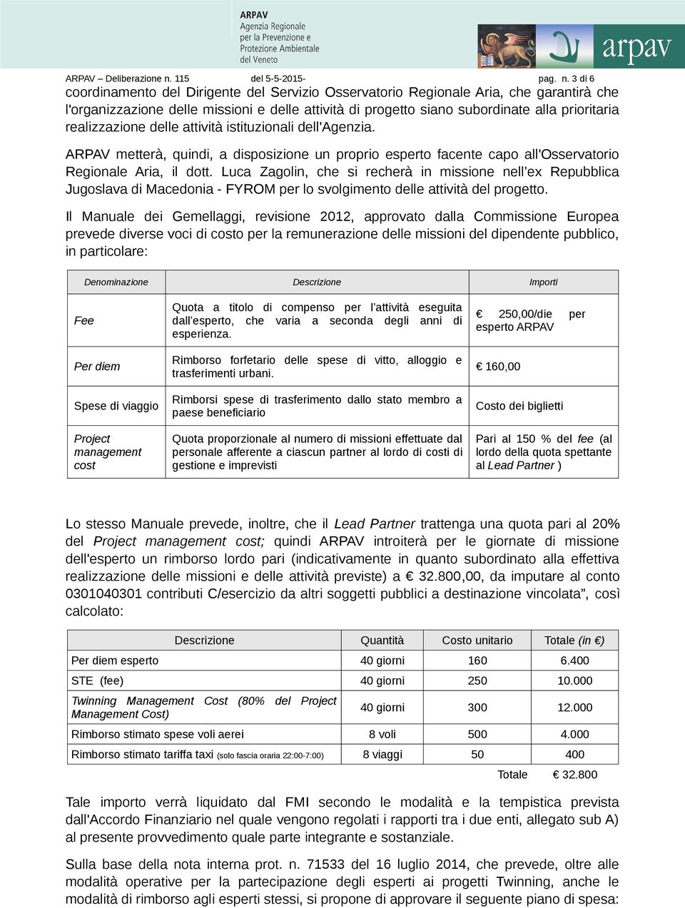 3 di 6 coordinamento del Dirigente del Servizio Osservatorio Regionale Aria, che garantirà che l'organizzazione delle missioni e delle attività di progetto siano subordinate alla prioritaria