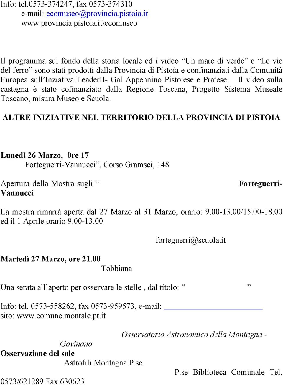 it\ecomuseo Il programma sul fondo della storia locale ed i video Un mare di verde e Le vie del ferro sono stati prodotti dalla Provincia di Pistoia e confinanziati dalla Comunità Europea sull