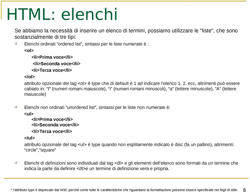 ecc, altrimenti può essere cabiato in: I (numeri romani maiuscole), i (numeri romani minuscoli), a (lettere minuscole), A (lettere maiuscole) Elenchi non ordinati unordered list, sintassi per le