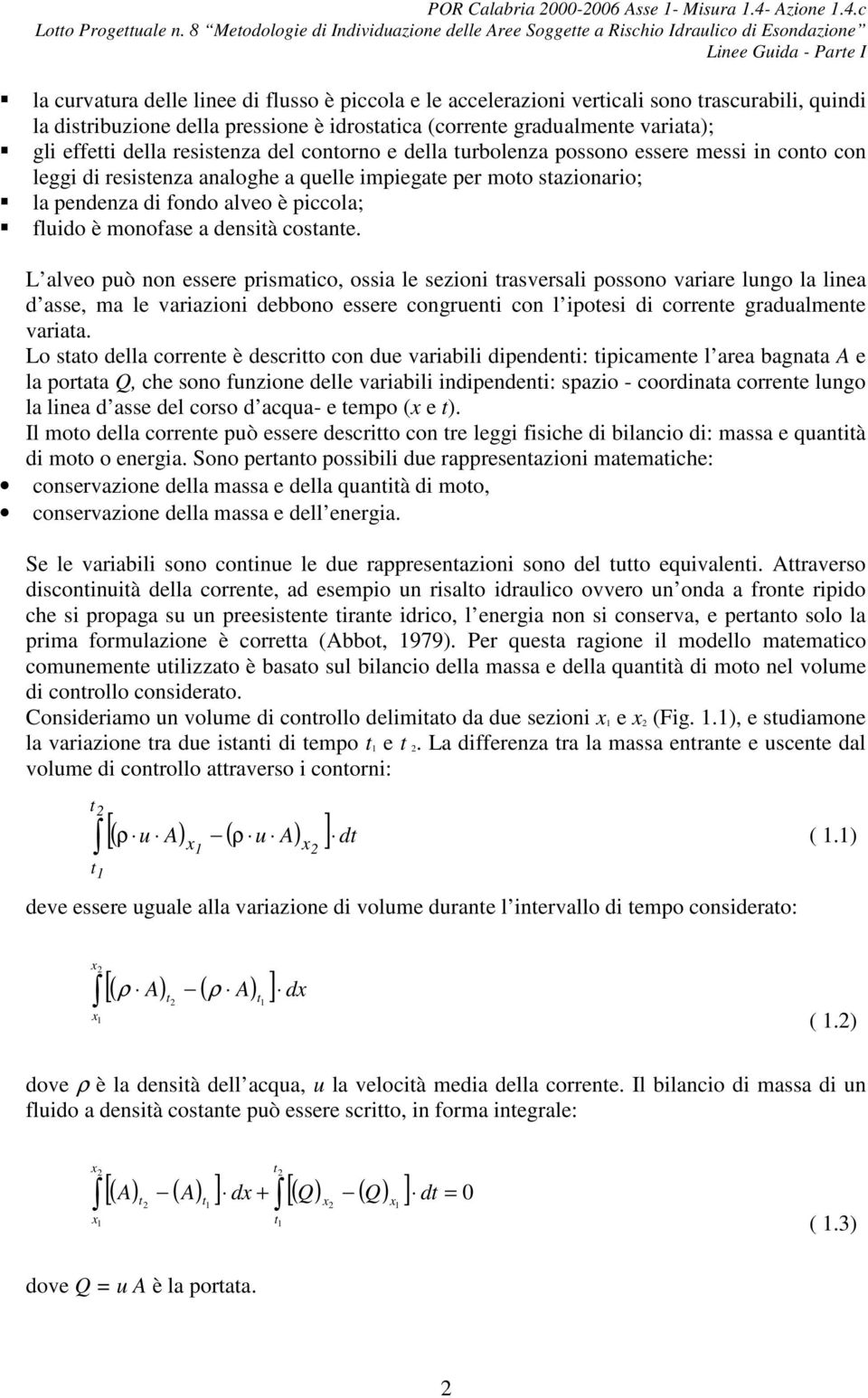 c Lnee Guda - Parte I la curvatura delle lnee d flusso è pccola e le accelerazon vertcal sono trascurabl, qund la dstrbuzone della pressone è drostatca (corrente gradualmente varata); gl effett della