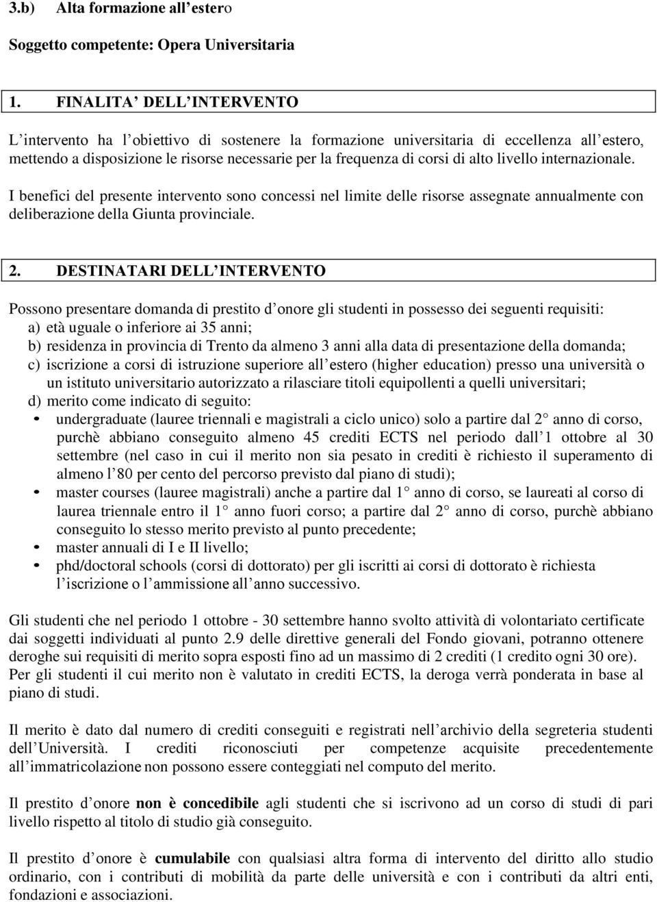 livello internazionale. I benefici del presente intervento sono concessi nel limite delle risorse assegnate annualmente con deliberazione della Giunta provinciale. 2.