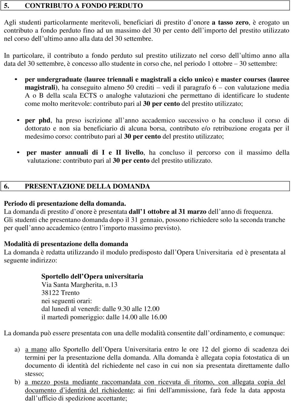 In particolare, il contributo a fondo perduto sul prestito utilizzato nel corso dell ultimo anno alla data del 30 settembre, è concesso allo studente in corso che, nel periodo 1 ottobre 30 settembre: